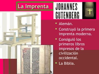 La Imprenta

               Alemán.
               Construyó la primera
                imprenta moderna.
               Consiguió los
                primeros libros
                impresos de la
                civilización
                occidental.
               La Biblia.
 