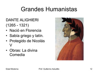 Grandes Humanistas DANTE ALIGHIERI (1265 - 1321) Nació en Florencia Sabía griego y latín. Protegido de Nicolás V Obras: La divina Comedia 