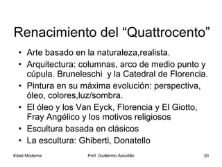 Renacimiento del “Quattrocento” Arte basado en la naturaleza,realista. Arquitectura: columnas, arco de medio punto y cúpula. Bruneleschi  y la Catedral de Florencia. Pintura en su máxima evolución: perspectiva, óleo, colores,luz/sombra. El óleo y los Van Eyck, Florencia y El Giotto, Fray Angélico y los motivos religiosos Escultura basada en clásicos La escultura: Ghiberti, Donatello 