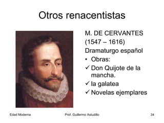 Otros renacentistas M. DE CERVANTES (1547 – 1616) Dramaturgo español Obras: Don Quijote de la mancha. la galatea Novelas ejemplares 