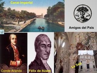 Canal Imperial




                                 Amigos del País




                                       o
                                     Se
                                  La
Conde Aranda    Félix de Azara
 