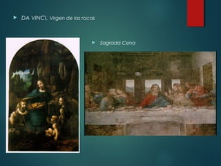  DA VINCI, Virgen de las rocas 
 Sagrada Cena 
 