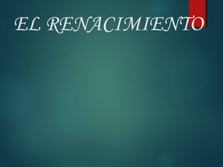 EL RENACIMIENTO 
 