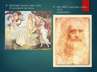  Botticelli, Sandro (1445 -1510) 
El nacimiento de Venus  DA VINCI, Leonardo (1452 – 
1519) 
Autorretrato 
 