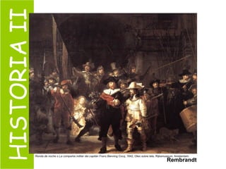 HISTORIA II Ronda de noche  o  La compañia militar del capitán Frans Banning Cocq , 1642, Oleo sobre tela, Rijksmuseum, Amsterdam.  Rembrandt 