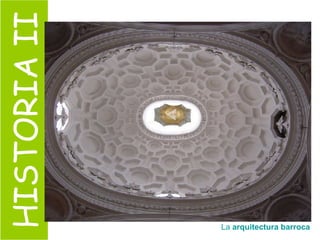 HISTORIA II La  arquitectura barroca 