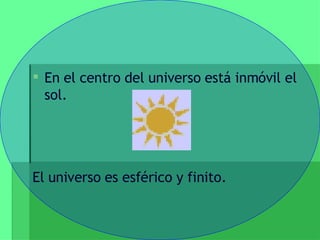 En el centro del universo está inmóvil el sol. El universo es esférico y finito. 