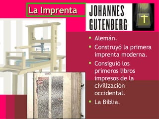 La Imprenta Alemán. Construyó la primera imprenta moderna. Consiguió los primeros libros impresos de la civilización occidental. La Biblia. 