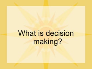 What is decision
making?
 