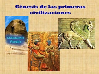 Génesis de las primeras
    civilizaciones
 