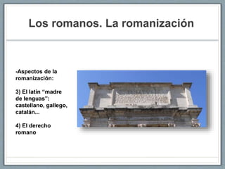 Los romanos. La romanización
-Aspectos de la
romanización:
3) El latín “madre
de lenguas”:
castellano, gallego,
catalán...
4) El derecho
romano
 