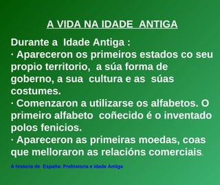 A VIDA NA IDADE  ANTIGA Durante a  Idade Antiga : · Apareceron os primeiros estados co seu propio territorio,  a súa forma...