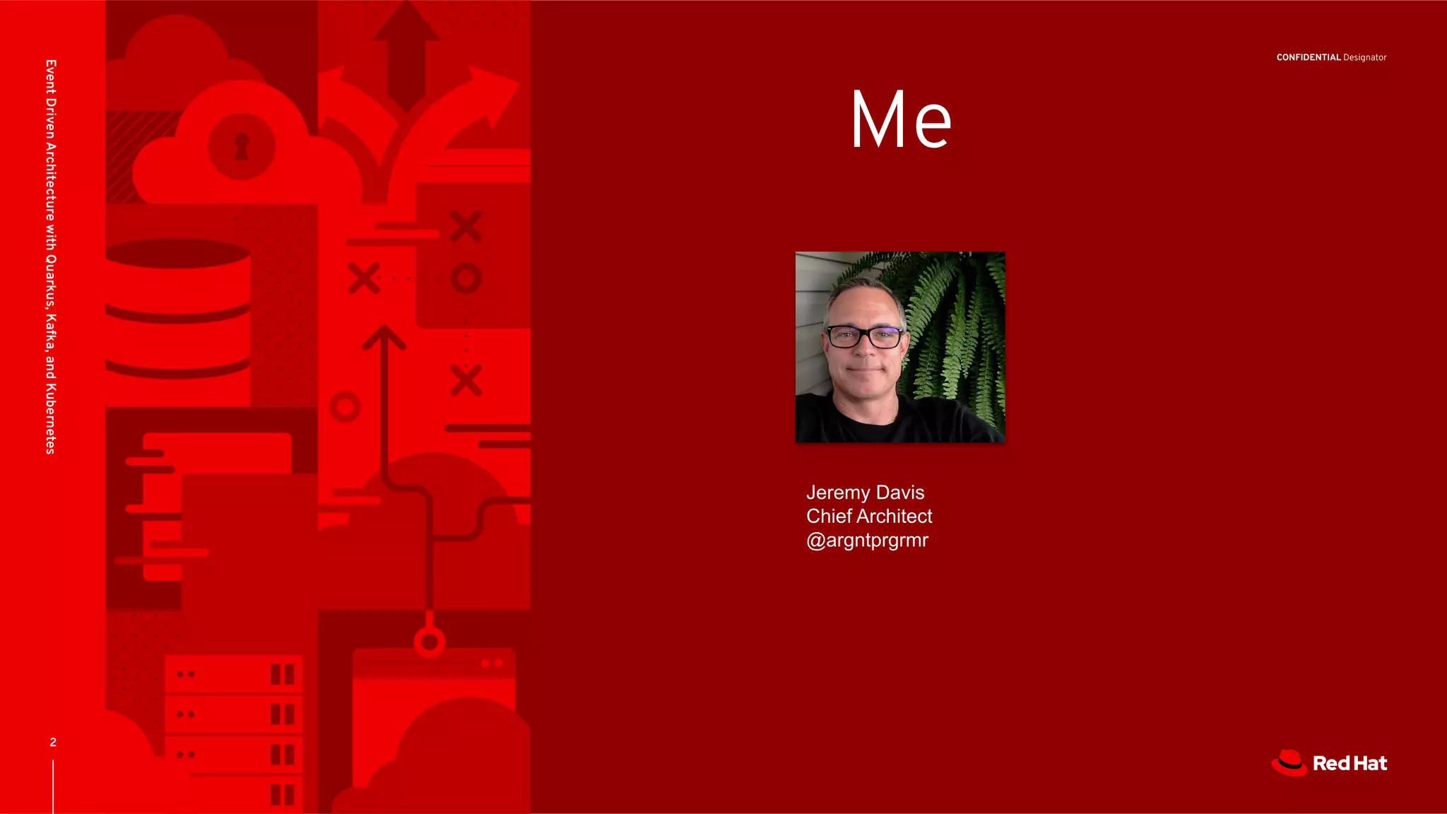 CONFIDENTIAL Designator Me Event Driven Architecture with Quarkus, Kafka, and Kubernetes Jeremy Davis Chief Architect @argntprgrmr 2 