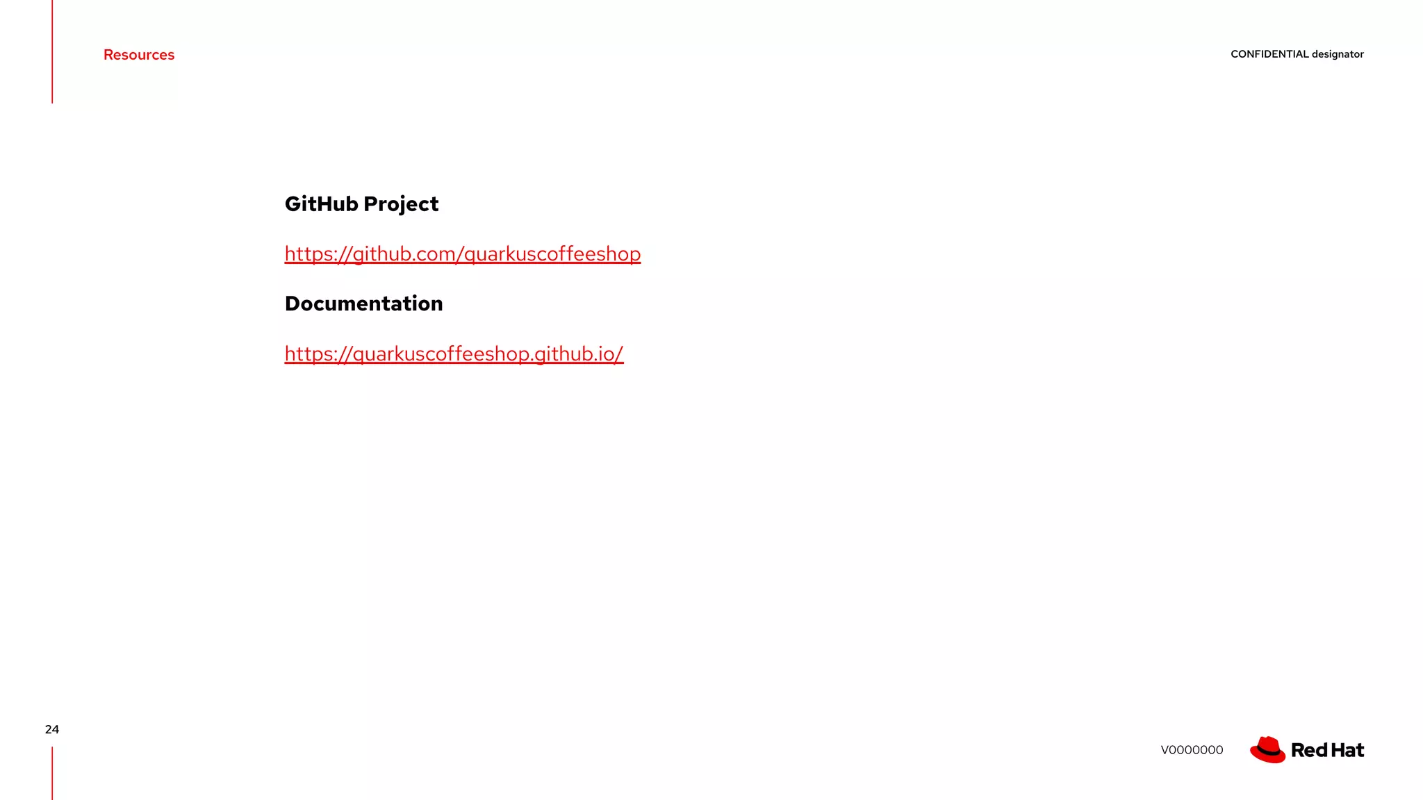 CONFIDENTIAL designator V0000000 GitHub Project https://github.com/quarkuscoffeeshop Documentation https://quarkuscoffeeshop.github.io/ 24 Resources 