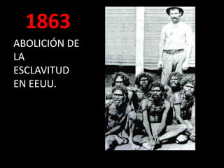 1863
ABOLICIÓN DE
LA
ESCLAVITUD
EN EEUU.
 