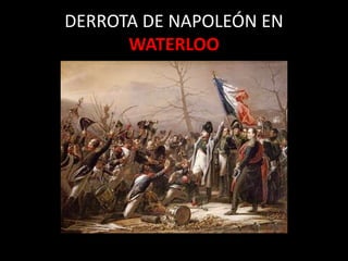 DERROTA DE NAPOLEÓN EN
WATERLOO
 
