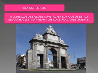 LA ARQUITECTURA
A COMIENZOS DE SIGLO SE CONSTRUYEN EDIFICIOS DE ESTILO
NEOCLÁSICO (ESTILO SIMILAR A LAS CONSTRUCCIONES GRIEGAS).
 