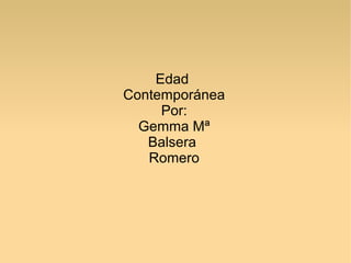 Edad
Contemporánea
     Por:
  Gemma Mª
   Balsera
   Romero
 