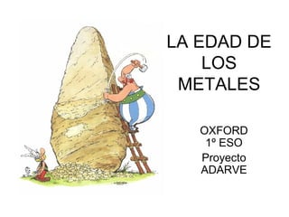 LA EDAD DE
LOS
METALES
OXFORD
1º ESO
Proyecto
ADARVE
 