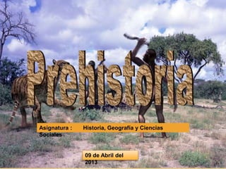 09 de Abril del
2013
Asignatura : Historia, Geografía y Ciencias
Sociales
 
