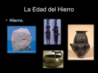 La Edad del Hierro
• Hierro.
 