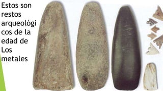 Estos son
restos
arqueológi
cos de la
edad de
Los
metales
 