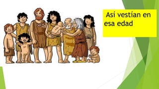 Así vestían en
esa edad
 