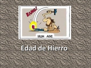 Edad de HierroEdad de Hierro
 