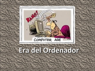 Era del OrdenadorEra del Ordenador
 