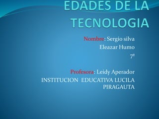Nombre: Sergio silva
Eleazar Humo
7ª
Profesora: Leidy Aperador
INSTITUCION EDUCATIVA LUCILA
PIRAGAUTA
 