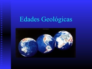 Edades Geológicas 
 