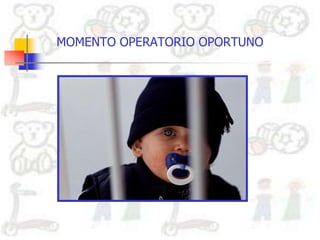 MOMENTO OPERATORIO OPORTUNO
 