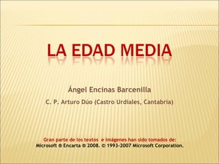 Gran parte de los textos  e imágenes han sido tomados de:  Microsoft ® Encarta ® 2008. © 1993-2007 Microsoft Corporation.  Ángel Encinas Barcenilla C. P. Arturo Dúo (Castro Urdiales, Cantabria) 