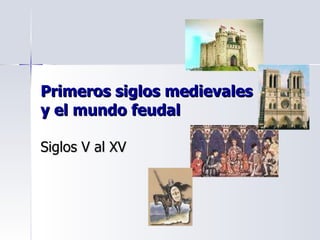 Primeros siglos medievales  y el mundo feudal Siglos V al XV 