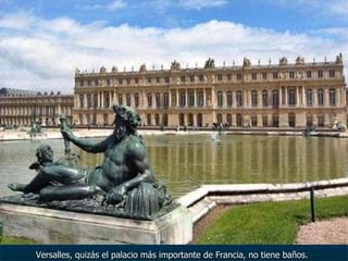 Versalles, quizás el palacio más importante de Francia, no tiene baños. 