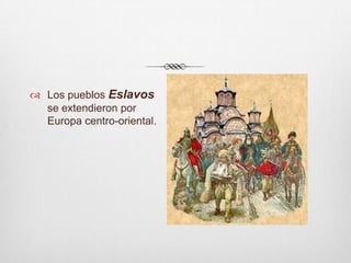 Los pueblos Eslavos se extendieron por Europa centro-oriental.