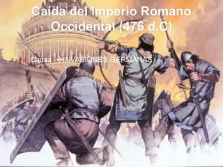 Caída del Imperio Romano Occidental (476 d.C)Causa  INVASIONES GERMANAS