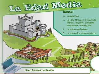 Liceo francés de Sevilla <ul><li>ÍNDICE: </li></ul><ul><li>Introducción </li></ul><ul><li>La Edad Media en la Península Ib...
