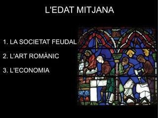 L'EDAT MITJANA


1. LA SOCIETAT FEUDAL

2. L'ART ROMÀNIC

3. L'ECONOMIA

4. L'ART GÒTIC
 