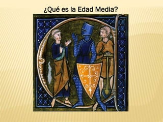 ¿Qué es la Edad Media?
¿Qué es la Edad Media?
 
