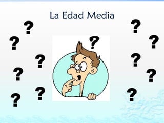 La Edad Media
?
??
?
?
?
?
?
?
?
?
 