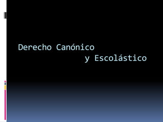Derecho Canónico
y Escolástico
 