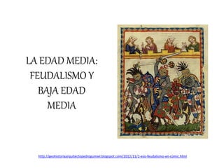 LA EDAD MEDIA:
FEUDALISMO Y
BAJA EDAD
MEDIA
http://geohistoriaarquitectopedrogumiel.blogspot.com/2012/11/2-eso-feudalismo-en-comic.html
 