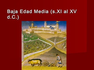 Baja Edad Media (s.XI al XVBaja Edad Media (s.XI al XV
d.C.)d.C.)
 