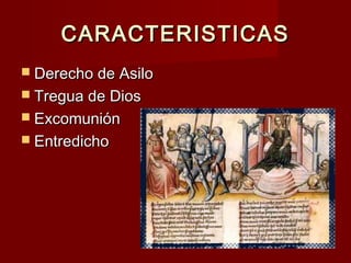 CARACTERISTICASCARACTERISTICAS
 Derecho de AsiloDerecho de Asilo
 Tregua de DiosTregua de Dios
 ExcomuniónExcomunión
 EntredichoEntredicho
 
