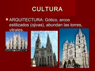 CULTURACULTURA
 ARQUITECTURA: Gótico, arcosARQUITECTURA: Gótico, arcos
estilizados (ojivas), abundan las torres,estilizados (ojivas), abundan las torres,
vitrales.vitrales.
 