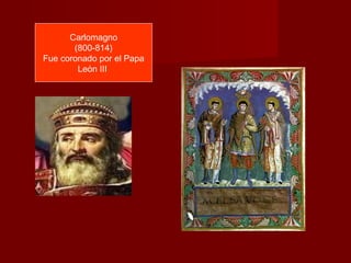 Carlomagno
(800-814)
Fue coronado por el Papa
León III
 