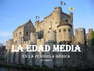 LA EDAD MEDIA
  en la península ibérica
          2ª parte
 