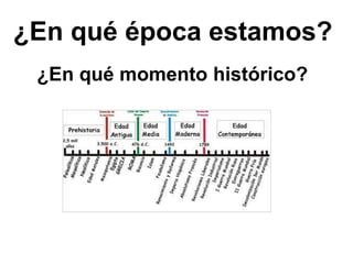 ¿En qué época estamos?
¿En qué momento histórico?

 