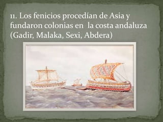 11. Los fenicios procedían de Asia y
fundaron colonias en la costa andaluza
(Gadir, Malaka, Sexi, Abdera)
 